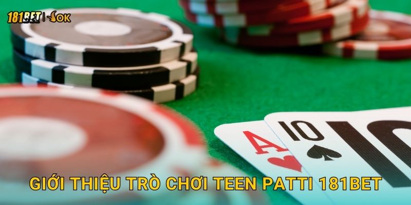 Teen Patti sôi động – Trải nghiệm đậm chất Ấn Độ tại 181bet 2 Giới thiệu trò chơi Teen Patti 181bet