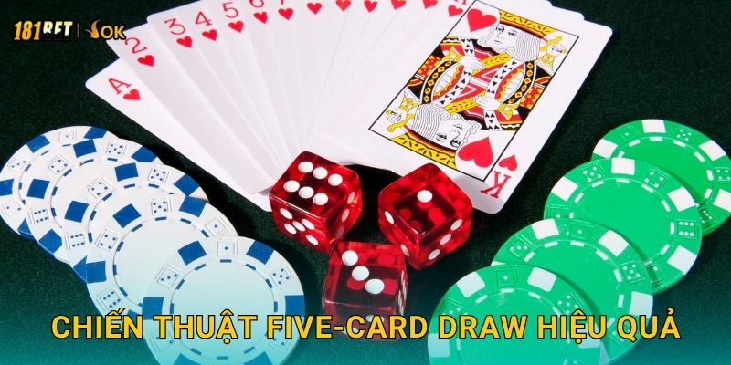 Five-Card Draw cổ điển – Cảm giác thực thụ tại 181bet 3 Chiến thuật Five-Card Draw hiệu quả