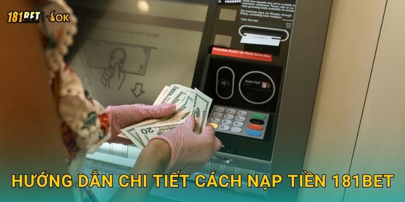Nạp tiền nhanh chóng – Tận hưởng ưu đãi liền tay tại 181bet 2 Hướng dẫn chi tiết cách nạp tiền 181bet