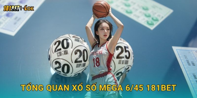 Tổng quan xổ số Mega 6/45 181bet