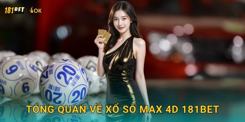 Tổng quan về xổ số Max 4D 181bet