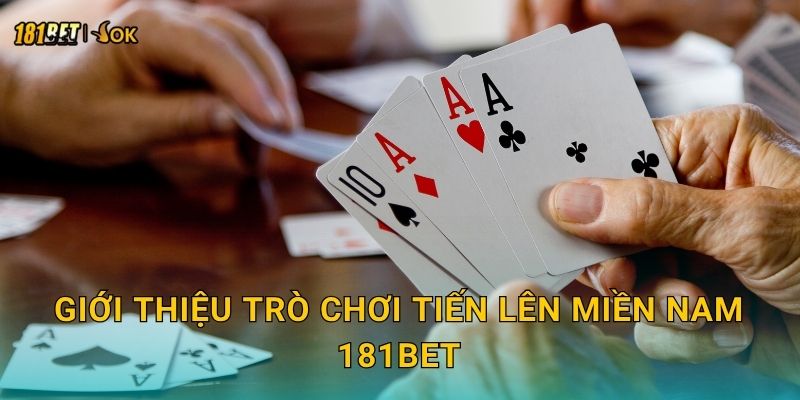 Giới thiệu trò chơi Tiến Lên Miền Nam 181bet