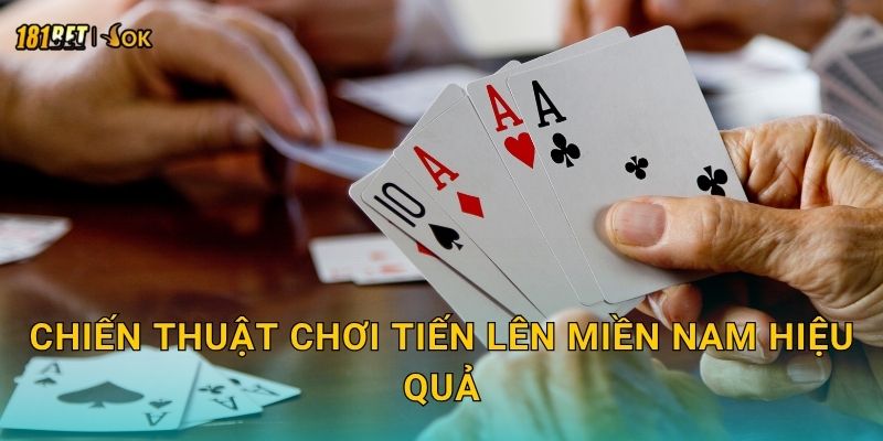 Chiến thuật chơi Tiến Lên Miền Nam hiệu quả